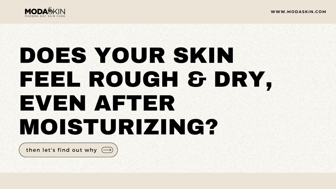 Does your Skin feel Rough & Dry,  even after Moisturizing?